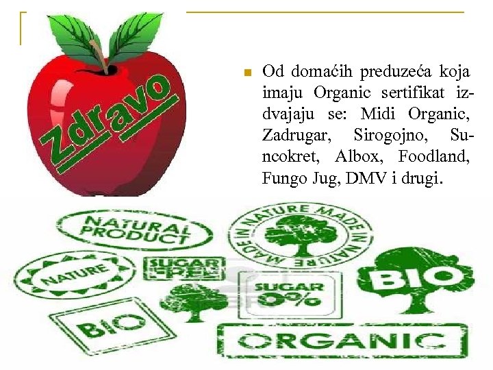 n Od domaćih preduzeća koja imaju Organic sertifikat izdvajaju se: Midi Organic, Zadrugar, Sirogojno,