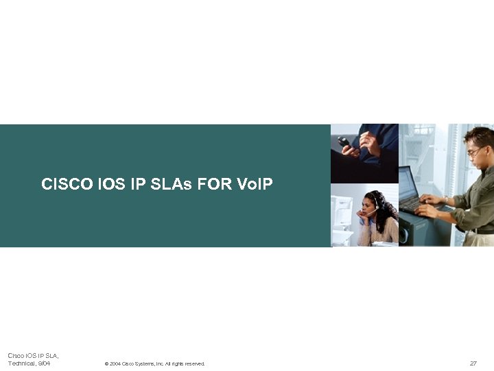 CISCO IOS IP SLAs FOR Vo. IP Cisco IOS IP SLA, Technical, 9/04 ©