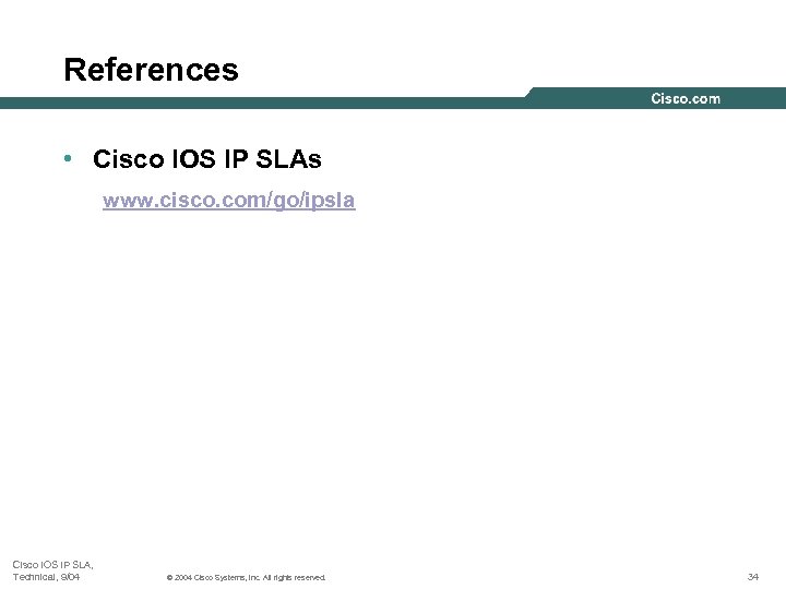 References • Cisco IOS IP SLAs www. cisco. com/go/ipsla Cisco IOS IP SLA, Technical,