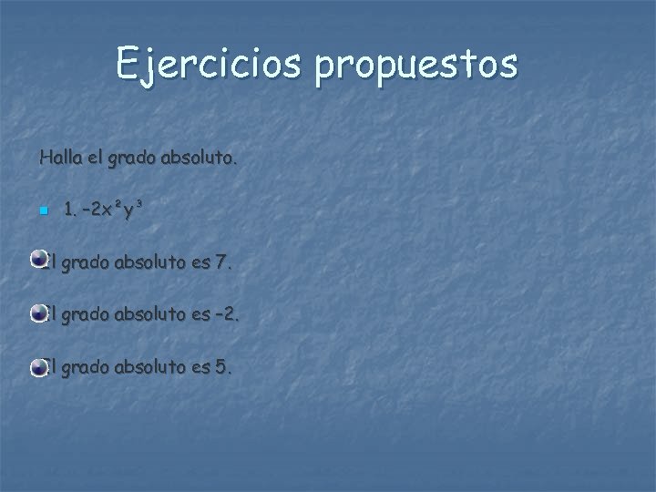 Ejercicios propuestos Halla el grado absoluto. n 1. – 2 x²y³ El grado absoluto