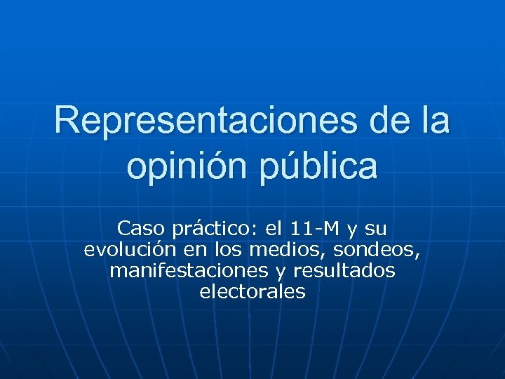 Representaciones de la opinión pública Caso práctico: el 11 -M y su evolución en