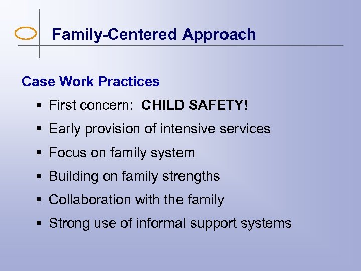 Family-Centered Approach Case Work Practices § First concern: CHILD SAFETY! § Early provision of