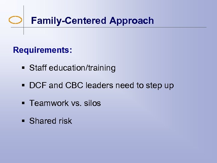 Family-Centered Approach Requirements: § Staff education/training § DCF and CBC leaders need to step