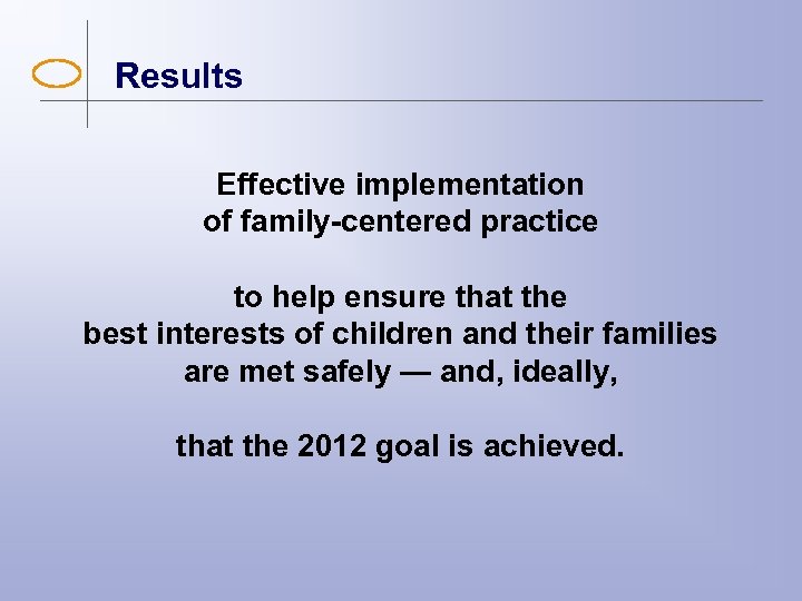 Results Effective implementation of family-centered practice to help ensure that the best interests of