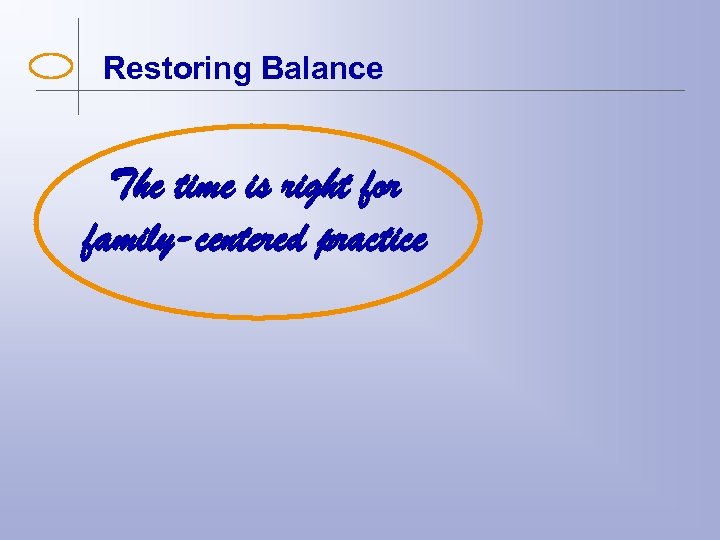Restoring Balance The time is right for family-centered practice 