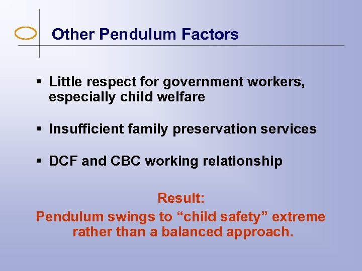 Other Pendulum Factors § Little respect for government workers, especially child welfare § Insufficient