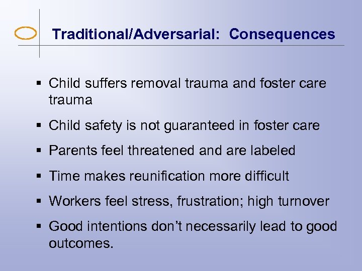 Traditional/Adversarial: Consequences § Child suffers removal trauma and foster care trauma § Child safety