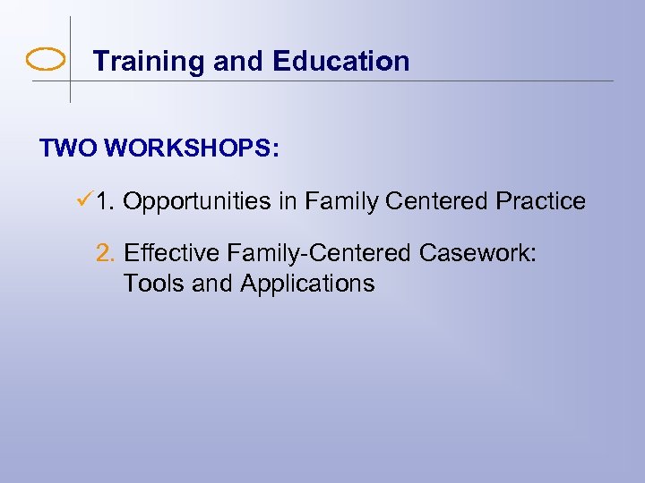 Training and Education TWO WORKSHOPS: 1. Opportunities in Family Centered Practice 2. Effective Family-Centered