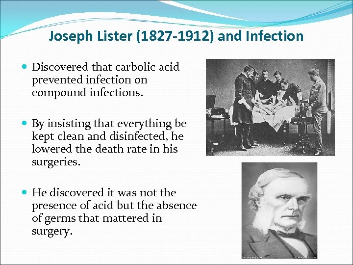 Joseph Lister (1827 -1912) and Infection Discovered that carbolic acid prevented infection on compound