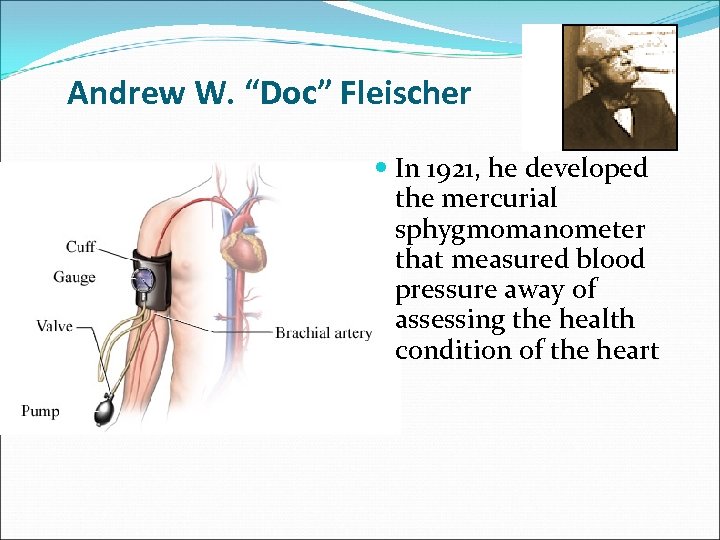 Andrew W. “Doc” Fleischer In 1921, he developed the mercurial sphygmomanometer that measured blood
