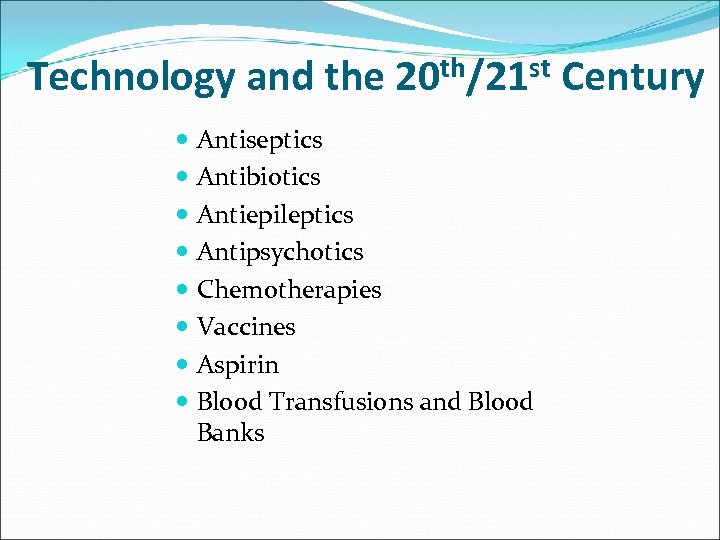 Technology and the 20 th/21 st Century Antiseptics Antibiotics Antiepileptics Antipsychotics Chemotherapies Vaccines Aspirin