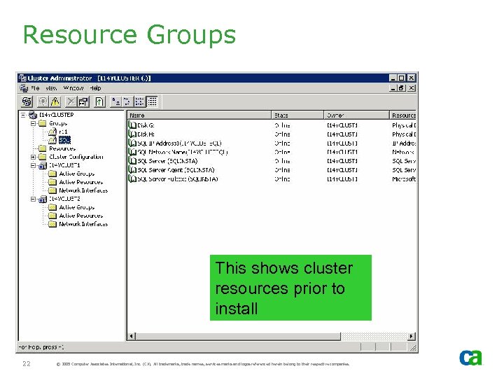 Resource Groups This shows cluster resources prior to install 22 © 2005 Computer Associates