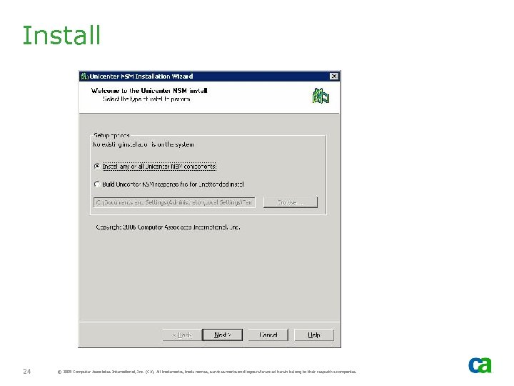 Install 24 © 2005 Computer Associates International, Inc. (CA). All trademarks, trade names, services