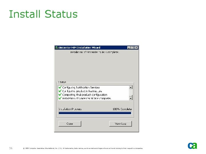 Install Status 36 © 2005 Computer Associates International, Inc. (CA). All trademarks, trade names,