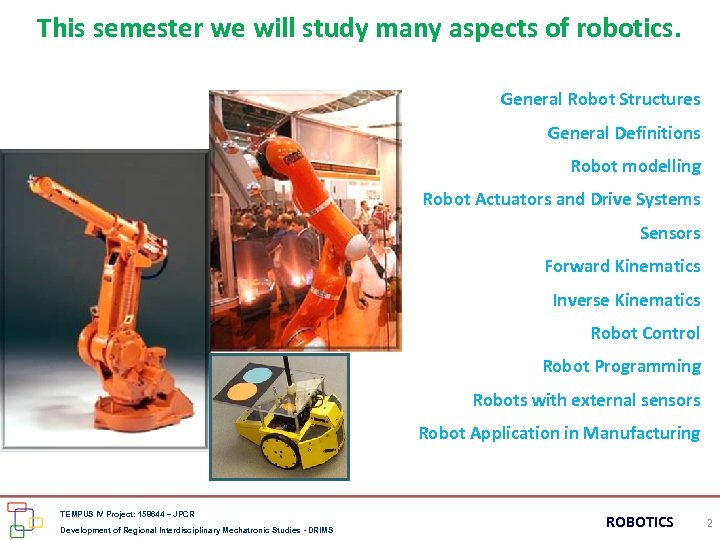 This semester we will study many aspects of robotics. General Robot Structures General Definitions