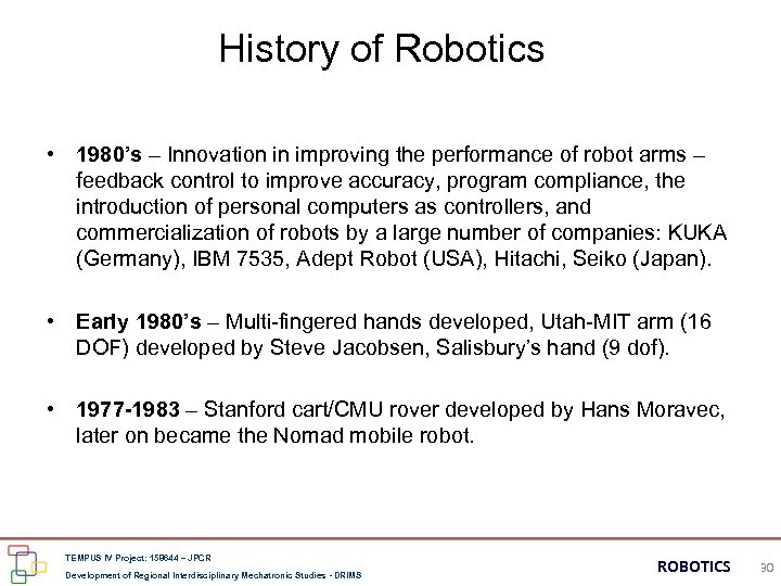 History of Robotics • 1980’s – Innovation in improving the performance of robot arms