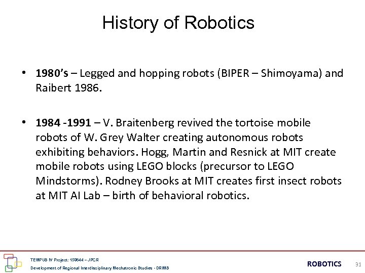 History of Robotics • 1980’s – Legged and hopping robots (BIPER – Shimoyama) and