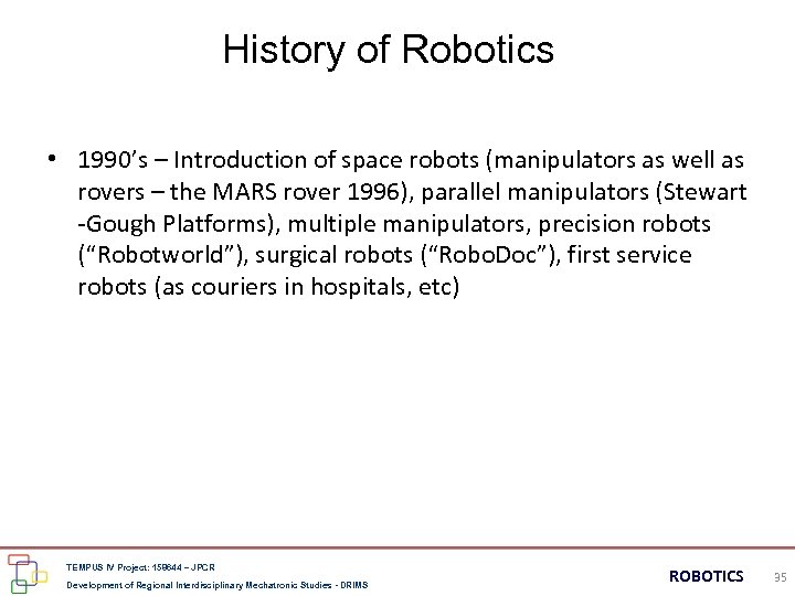 History of Robotics • 1990’s – Introduction of space robots (manipulators as well as