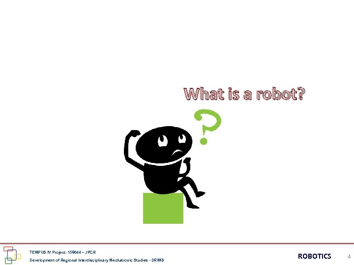 What is a robot? TEMPUS IV Project: 158644 – JPCR Development of Regional Interdisciplinary