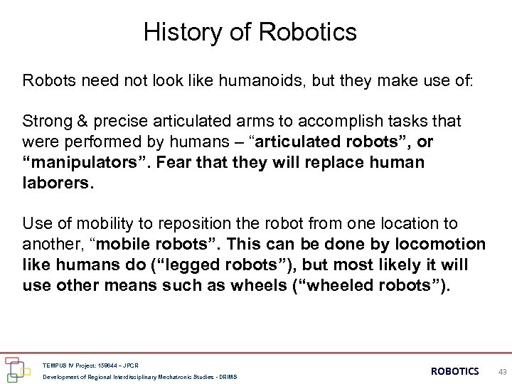 History of Robotics Robots need not look like humanoids, but they make use of: