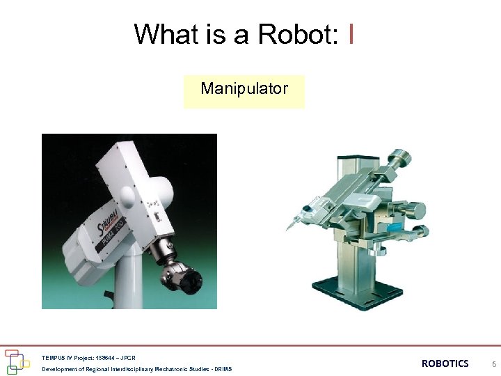 What is a Robot: I Manipulator TEMPUS IV Project: 158644 – JPCR Development of