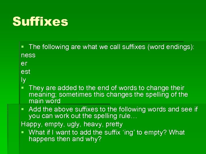 Suffixes § The following are what we call suffixes (word endings): ness er est