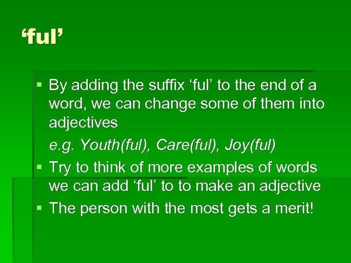 ‘ful’ § By adding the suffix ‘ful’ to the end of a word, we