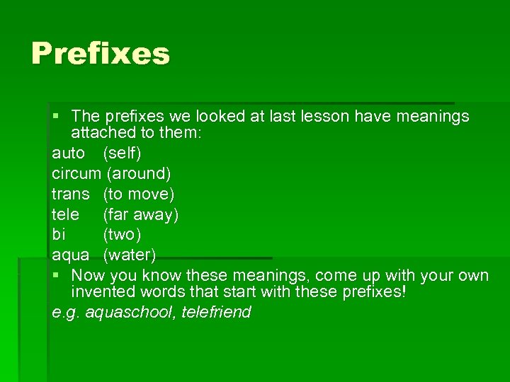 Prefixes § The prefixes we looked at last lesson have meanings attached to them: