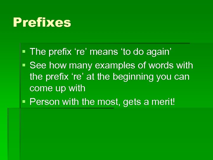 Prefixes § The prefix ‘re’ means ‘to do again’ § See how many examples
