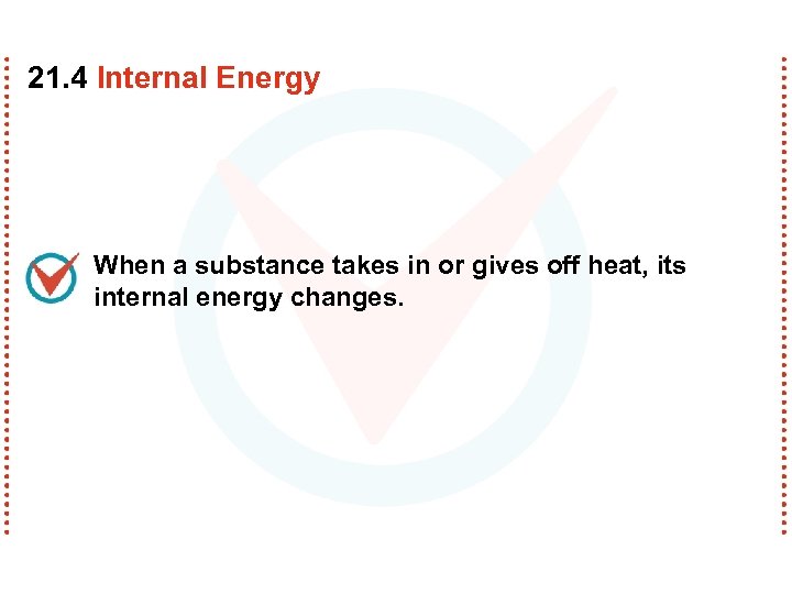 21. 4 Internal Energy When a substance takes in or gives off heat, its