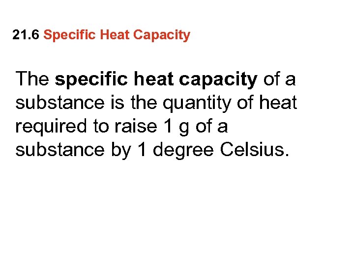 21. 6 Specific Heat Capacity The specific heat capacity of a substance is the