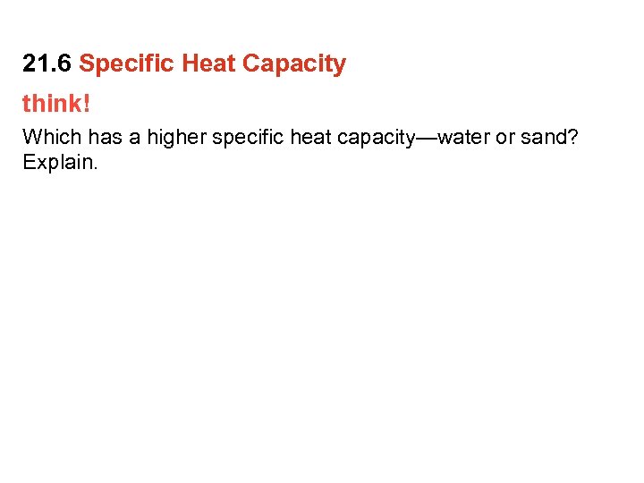 21. 6 Specific Heat Capacity think! Which has a higher specific heat capacity—water or