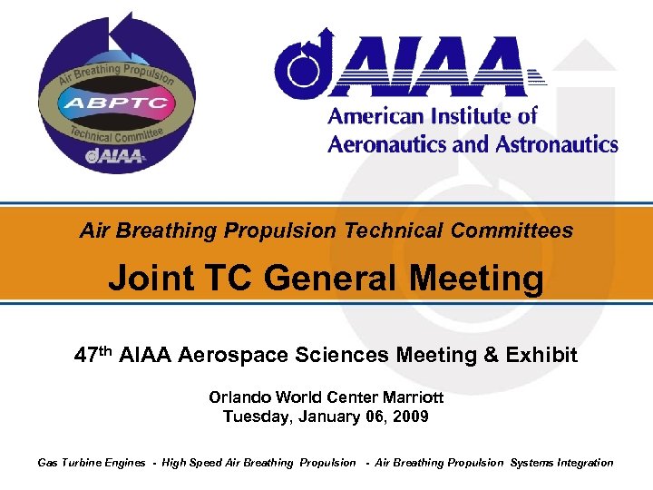 Air Breathing Propulsion Technical Committees Joint TC General Meeting 47 th AIAA Aerospace Sciences