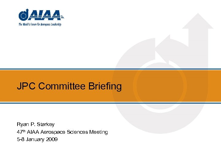 JPC Committee Briefing Ryan P. Starkey 47 th AIAA Aerospace Sciences Meeting 5 -8