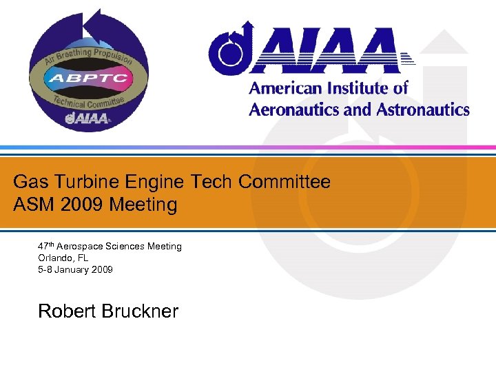 Gas Turbine Engine Tech Committee ASM 2009 Meeting 47 th Aerospace Sciences Meeting Orlando,