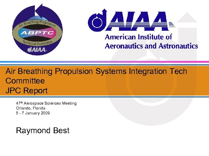Air Breathing Propulsion Systems Integration Tech Committee JPC Report 47 th Aerospace Sciences Meeting