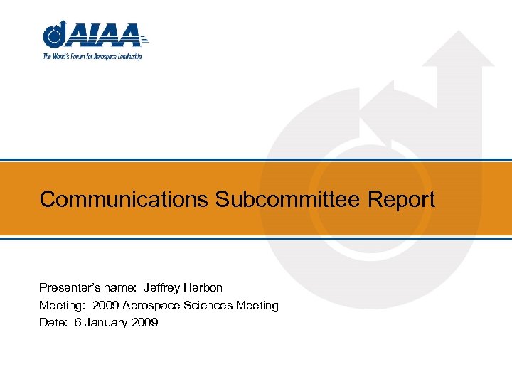 Communications Subcommittee Report Presenter’s name: Jeffrey Herbon Meeting: 2009 Aerospace Sciences Meeting Date: 6