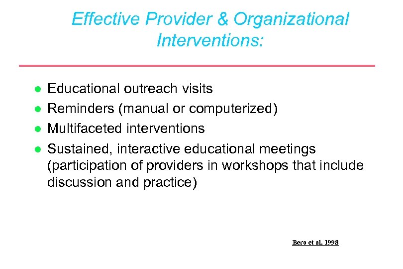 Effective Provider & Organizational Interventions: l l Educational outreach visits Reminders (manual or computerized)
