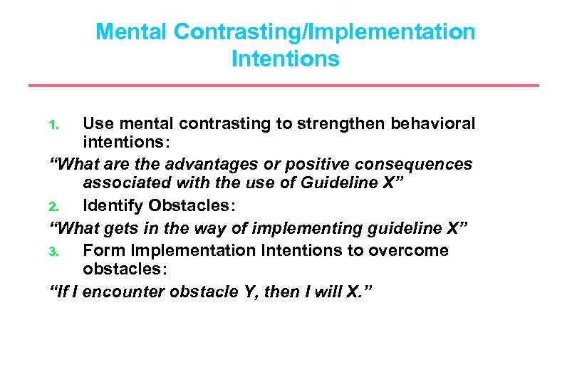Mental Contrasting/Implementation Intentions Use mental contrasting to strengthen behavioral intentions: “What are the advantages
