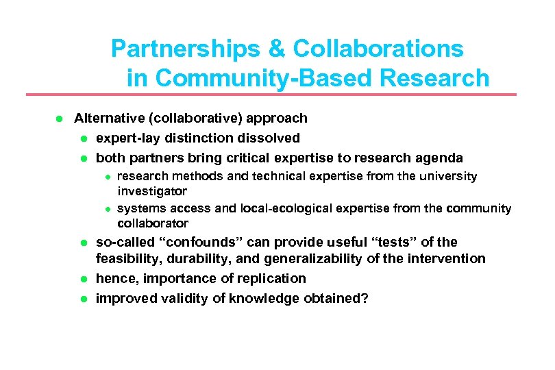 Partnerships & Collaborations in Community-Based Research l Alternative (collaborative) approach l expert-lay distinction dissolved