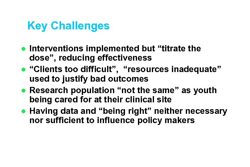 Key Challenges l l Interventions implemented but “titrate the dose”, reducing effectiveness “Clients too