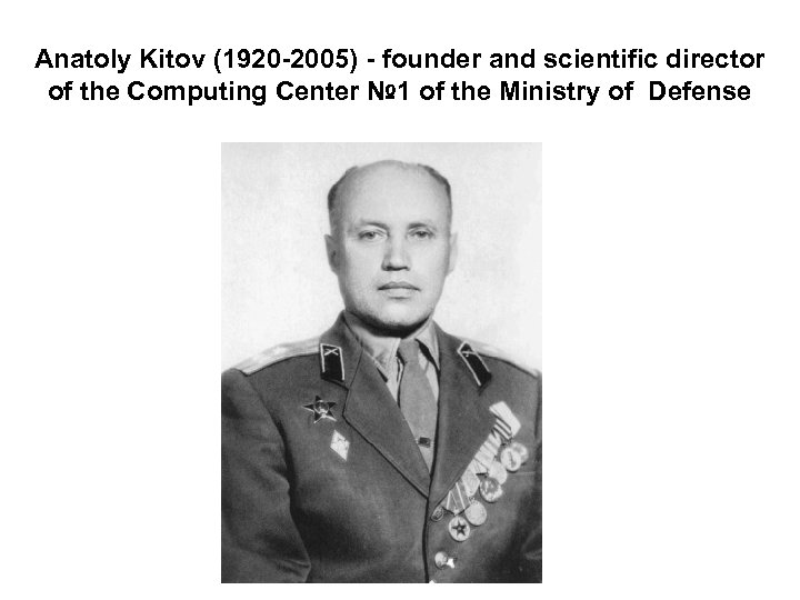 Anatoly Kitov (1920 -2005) - founder and scientific director of the Computing Center №