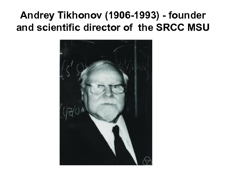 Andrey Tikhonov (1906 -1993) - founder and scientific director of the SRCC MSU 