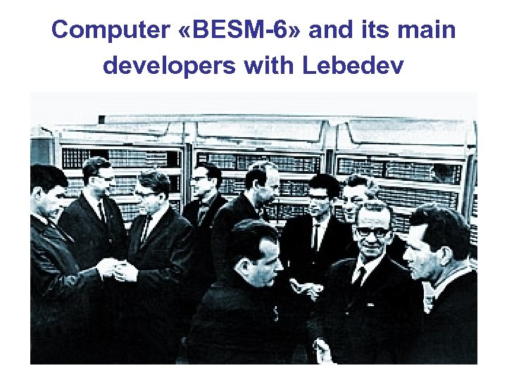 Computer «BESM-6» and its main developers with Lebedev 