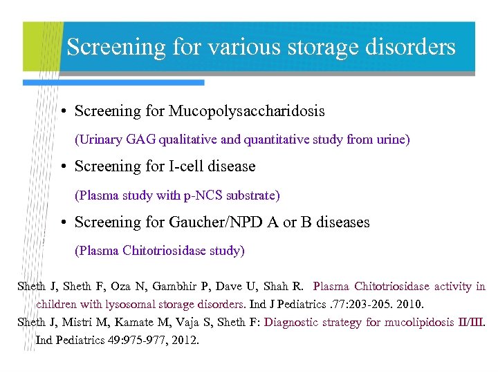 Screening for various storage disorders • Screening for Mucopolysaccharidosis (Urinary GAG qualitative and quantitative