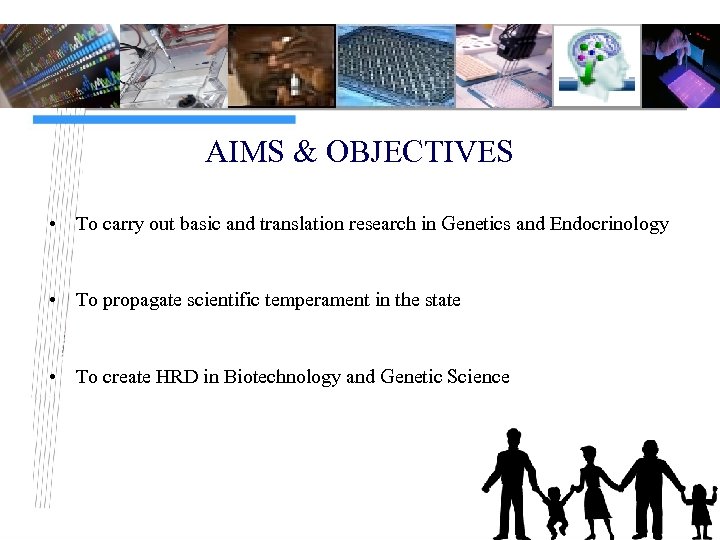 AIMS & OBJECTIVES • To carry out basic and translation research in Genetics and