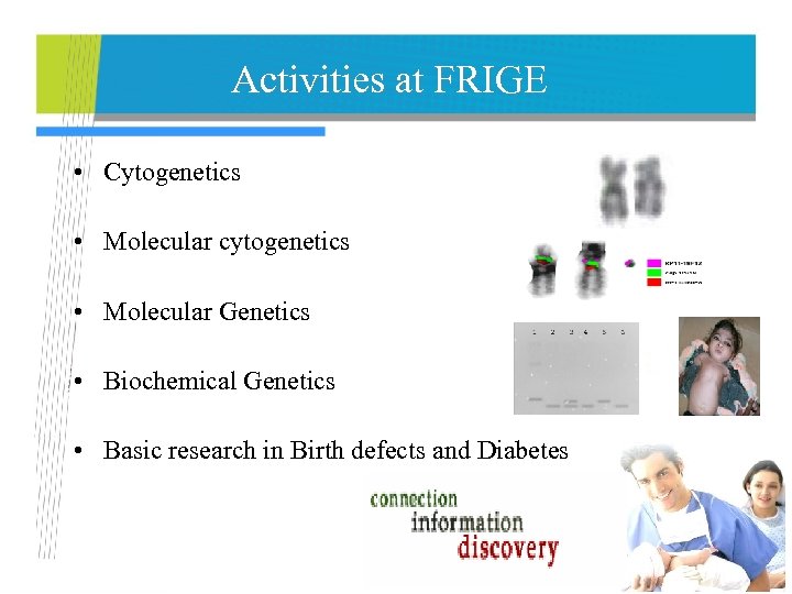 Activities at FRIGE • Cytogenetics • Molecular cytogenetics • Molecular Genetics • Biochemical Genetics