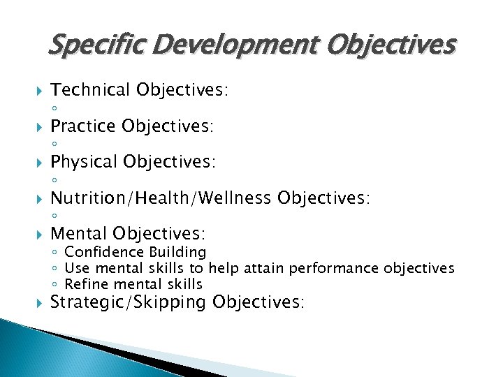 Specific Development Objectives Technical Objectives: Practice Objectives: Physical Objectives: Nutrition/Health/Wellness Objectives: Mental Objectives: Strategic/Skipping