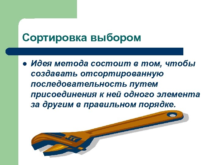 Сортировка выбором l Идея метода состоит в том, чтобы создавать отсортированную последовательность путем присоединения