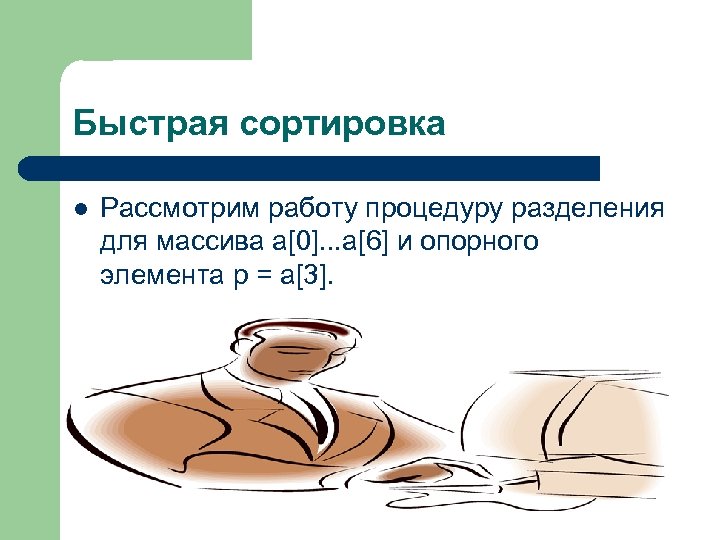 Быстрая сортировка l Рассмотрим работу процедуру разделения для массива a[0]. . . a[6] и